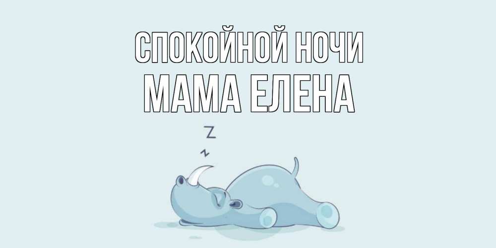 Открытка на каждый день с именем, Мама-Елена Спокойной ночи сладких снов с носорогом Прикольная открытка с пожеланием онлайн скачать бесплатно 