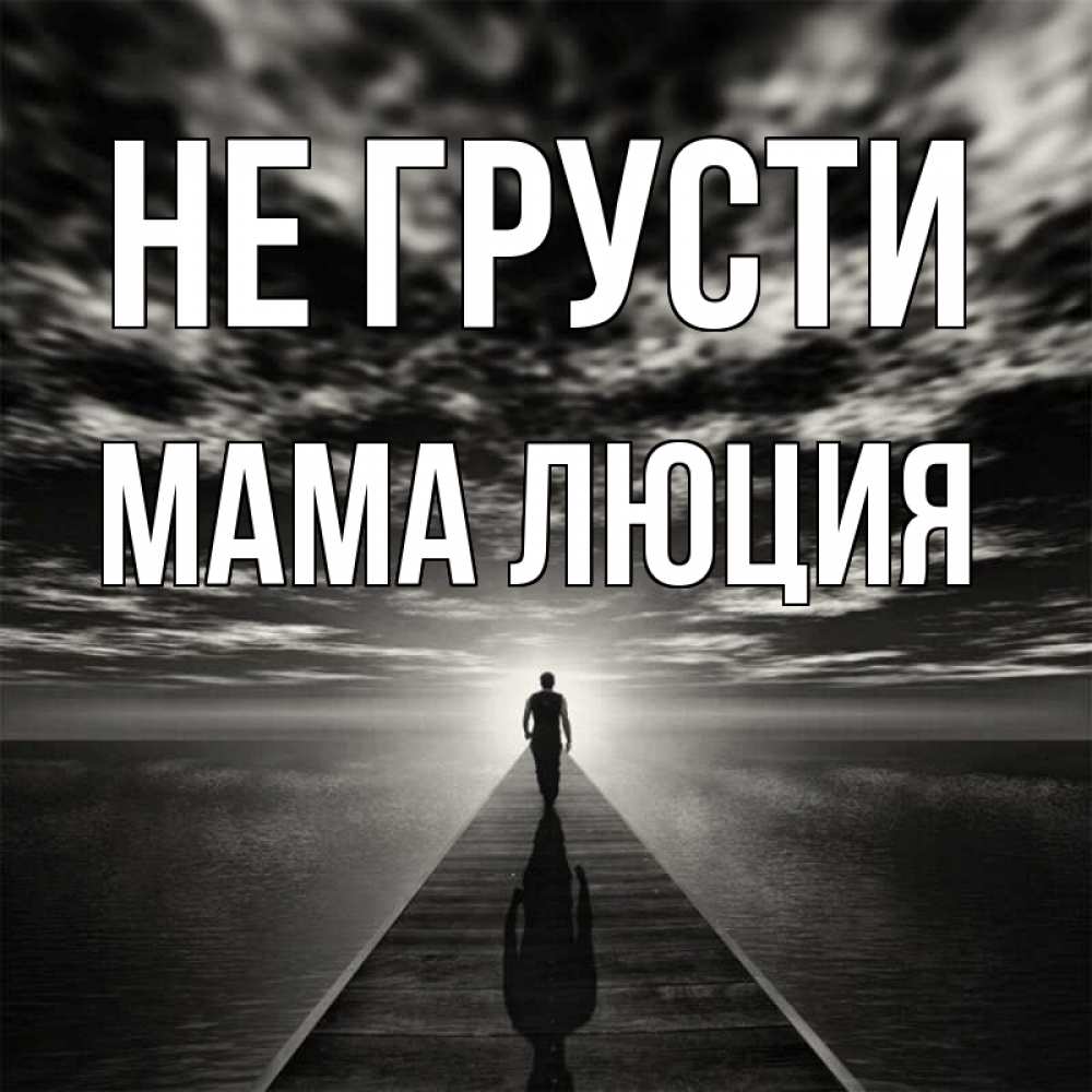 Открытка на каждый день с именем, Мама-Люция Не грусти человек Прикольная открытка с пожеланием онлайн скачать бесплатно 