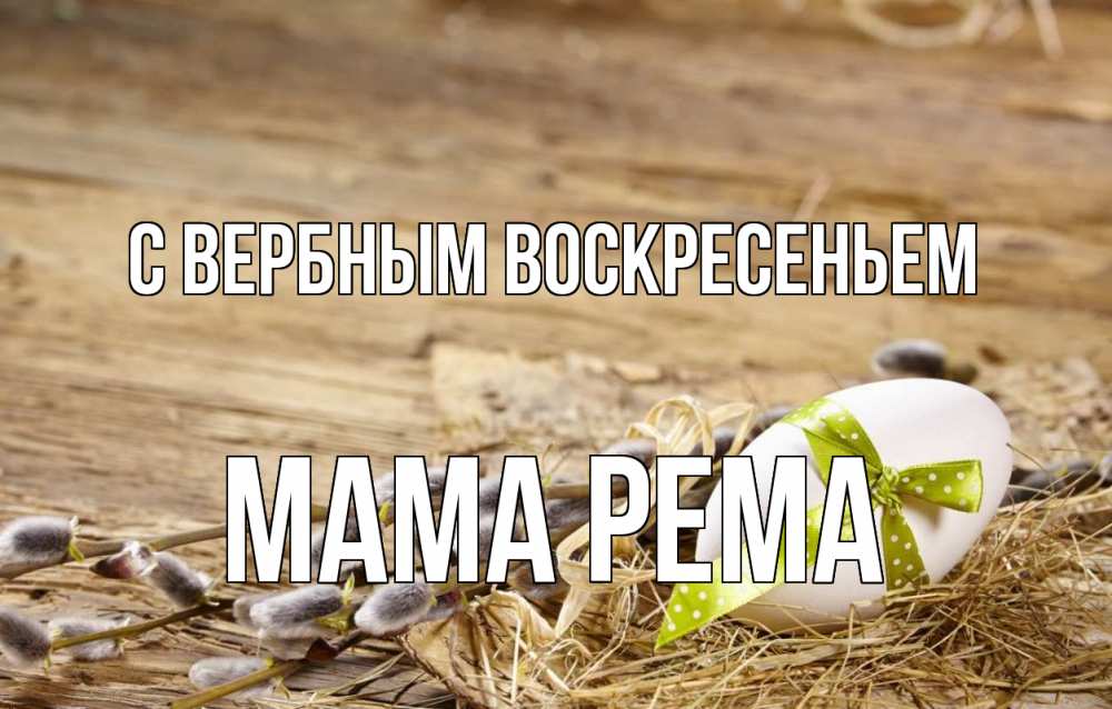 Открытка на каждый день с именем, Мама-Рема С вербным воскресеньем верба Прикольная открытка с пожеланием онлайн скачать бесплатно 