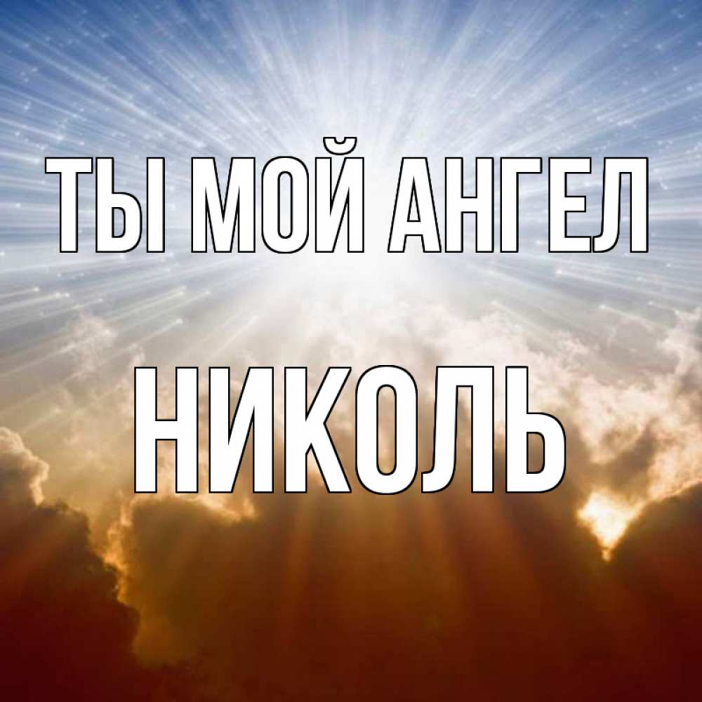 Открытка на каждый день с именем, Николь Ты мой ангел ангельский свет на небе Прикольная открытка с пожеланием онлайн скачать бесплатно 