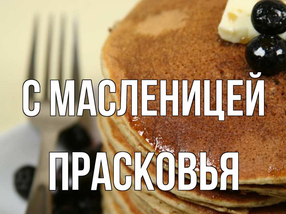 Открытка на каждый день с именем, Прасковья С масленицей блины Прикольная открытка с пожеланием онлайн скачать бесплатно 