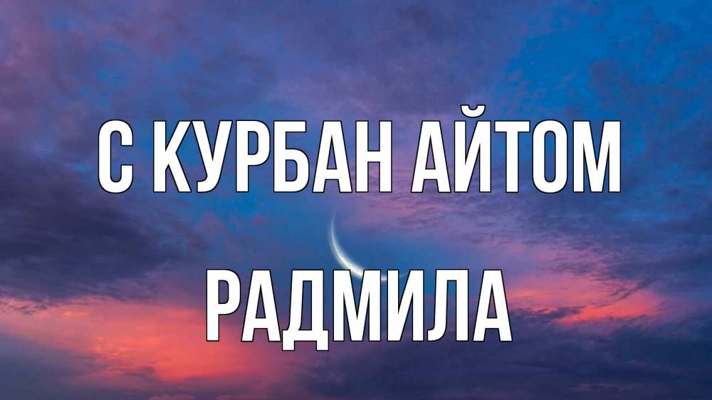 Открытка на каждый день с именем, Радмила С курбан айтом месяц 1 Прикольная открытка с пожеланием онлайн скачать бесплатно 