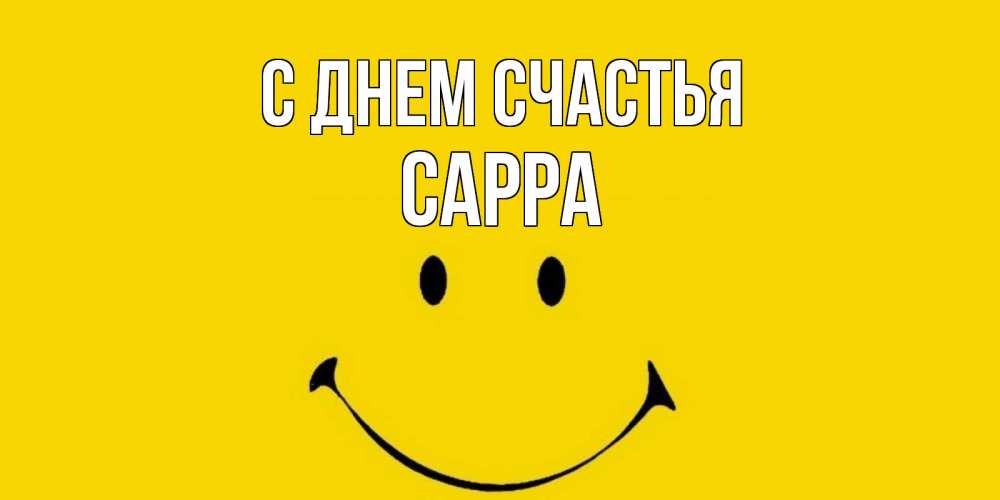Открытка на каждый день с именем, Сарра С днем счастья радость и улыбка Прикольная открытка с пожеланием онлайн скачать бесплатно 