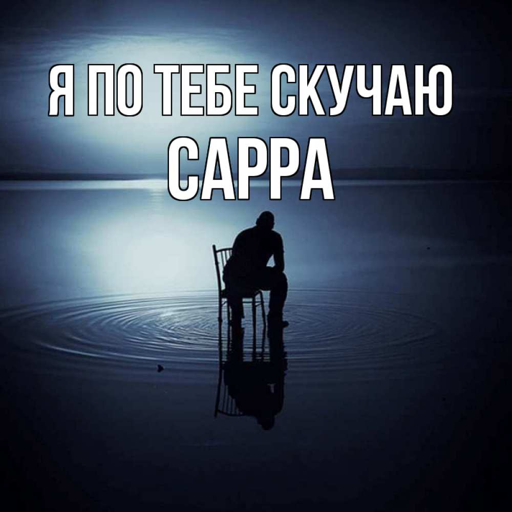 Открытка на каждый день с именем, Сарра Я по тебе скучаю грусть Прикольная открытка с пожеланием онлайн скачать бесплатно 
