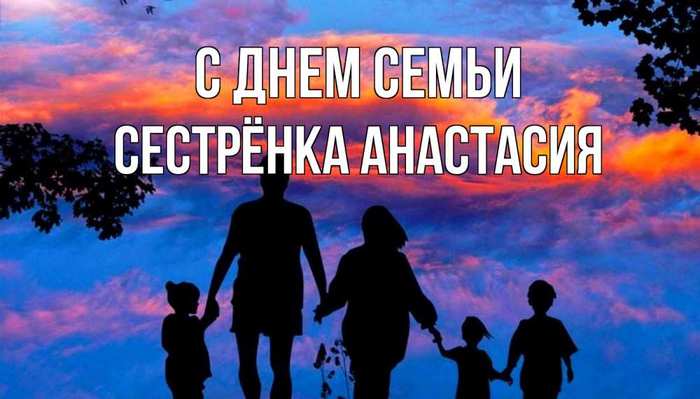 Открытка на каждый день с именем, Сестрёнка-Анастасия С днем семьи семья Прикольная открытка с пожеланием онлайн скачать бесплатно 