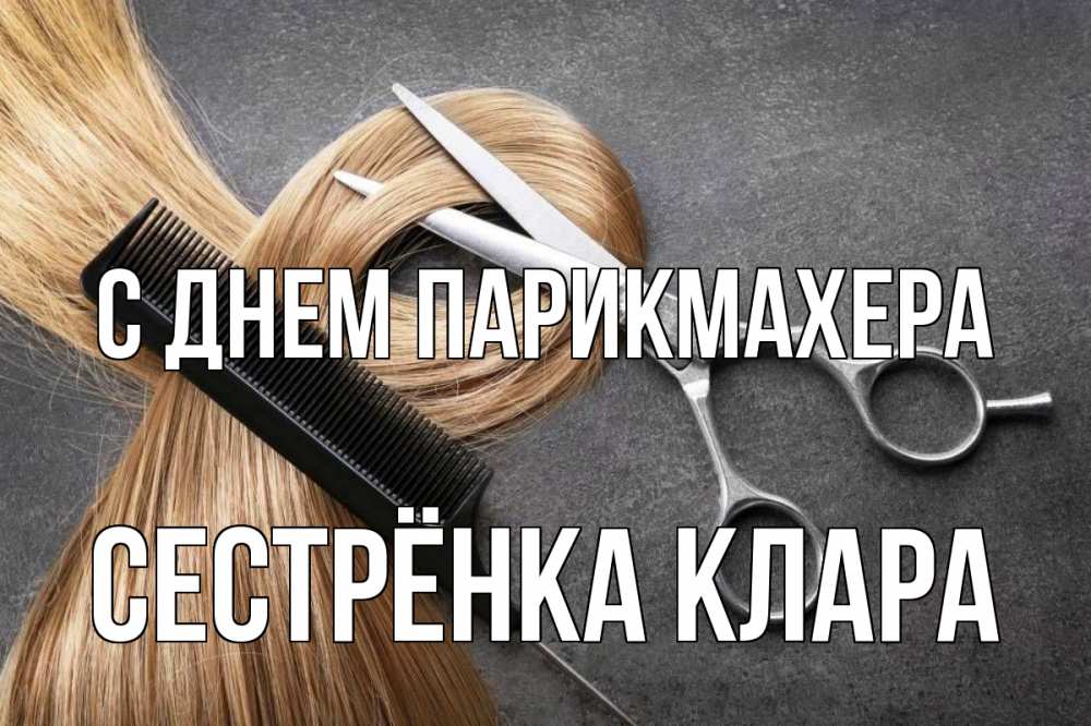 Открытка на каждый день с именем, Сестрёнка-Клара С днем парикмахера волосы Прикольная открытка с пожеланием онлайн скачать бесплатно 