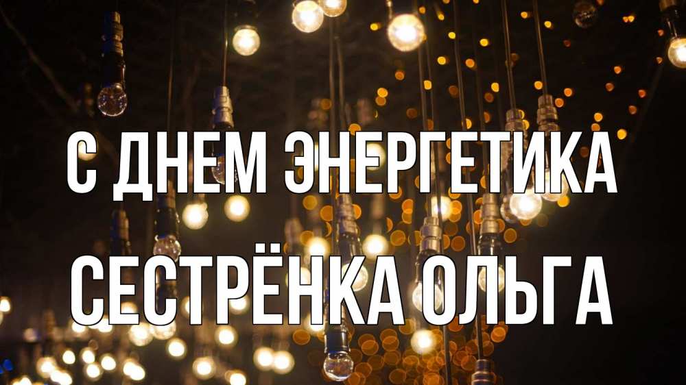 Открытка на каждый день с именем, Сестрёнка-Ольга С днем энергетика гирлянда Прикольная открытка с пожеланием онлайн скачать бесплатно 