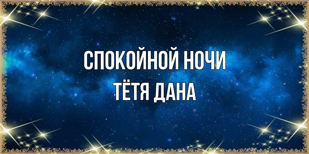 Открытка на каждый день с именем, Тётя-Дана Спокойной ночи спи моя радость усни Прикольная открытка с пожеланием онлайн скачать бесплатно 