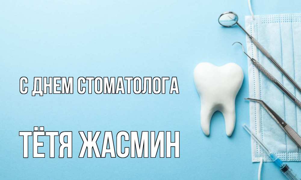 Открытка на каждый день с именем, Тётя-Жасмин С днем стоматолога с днем стоматолога Прикольная открытка с пожеланием онлайн скачать бесплатно 