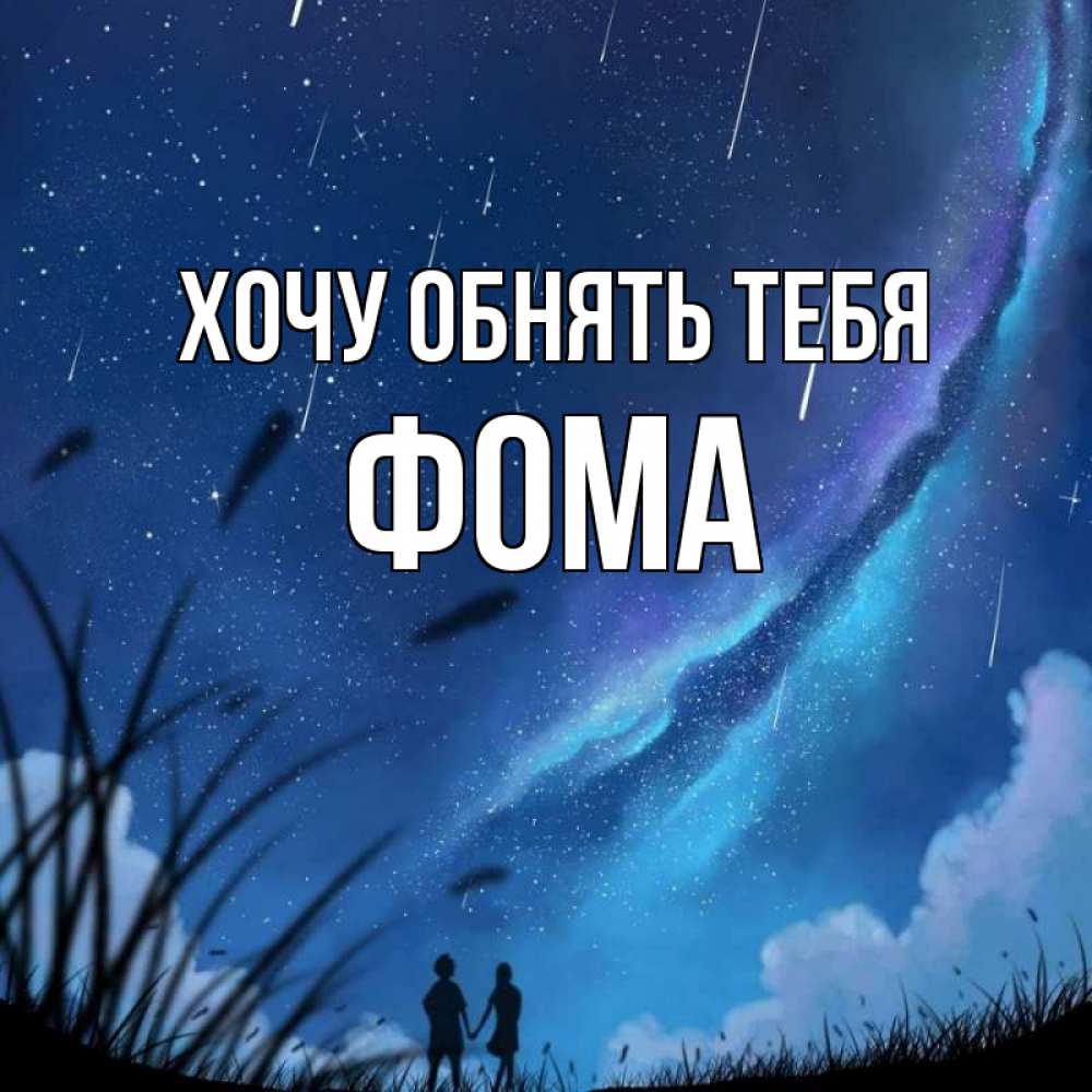 Открытка на каждый день с именем, Фома Хочу обнять тебя камыши Прикольная открытка с пожеланием онлайн скачать бесплатно 