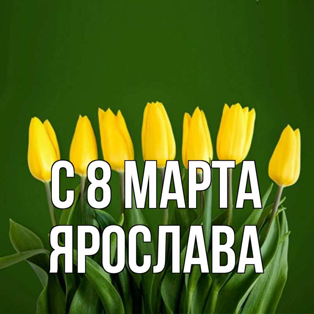Открытка на каждый день с именем, Ярослава С 8 марта желтого цвета 3 Прикольная открытка с пожеланием онлайн скачать бесплатно 