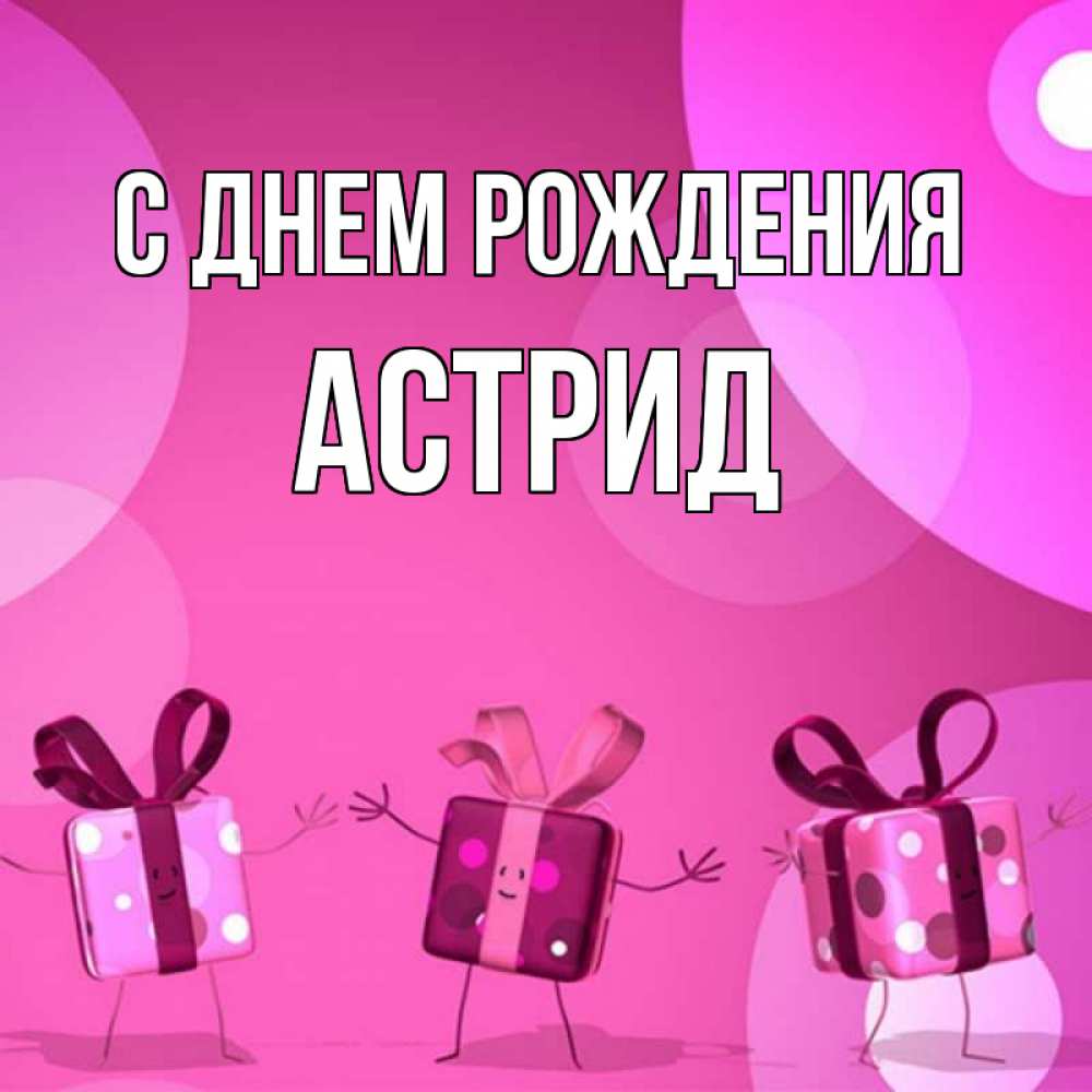 Открытка на каждый день с именем, Астрид С днем рождения подарки с ножкам Прикольная открытка с пожеланием онлайн скачать бесплатно 