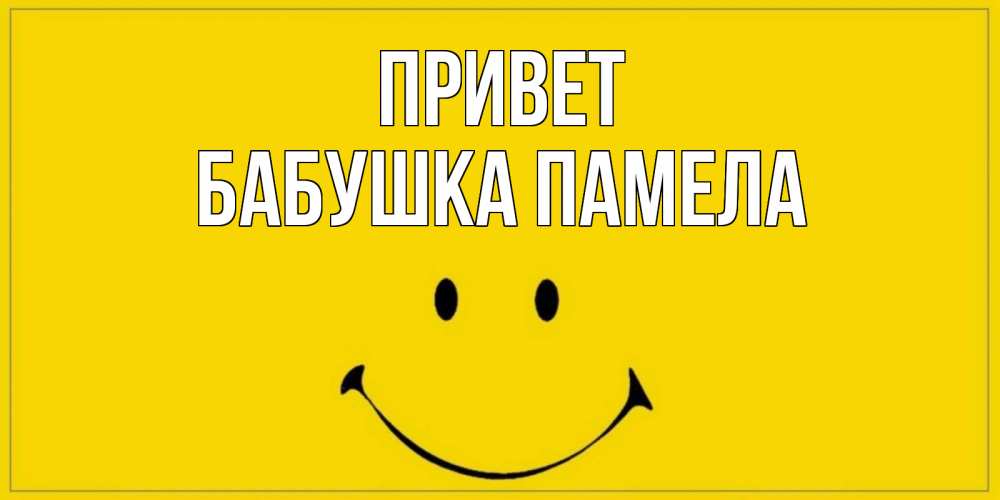 Открытка на каждый день с именем, Бабушка-Памела Привет смайл Прикольная открытка с пожеланием онлайн скачать бесплатно 