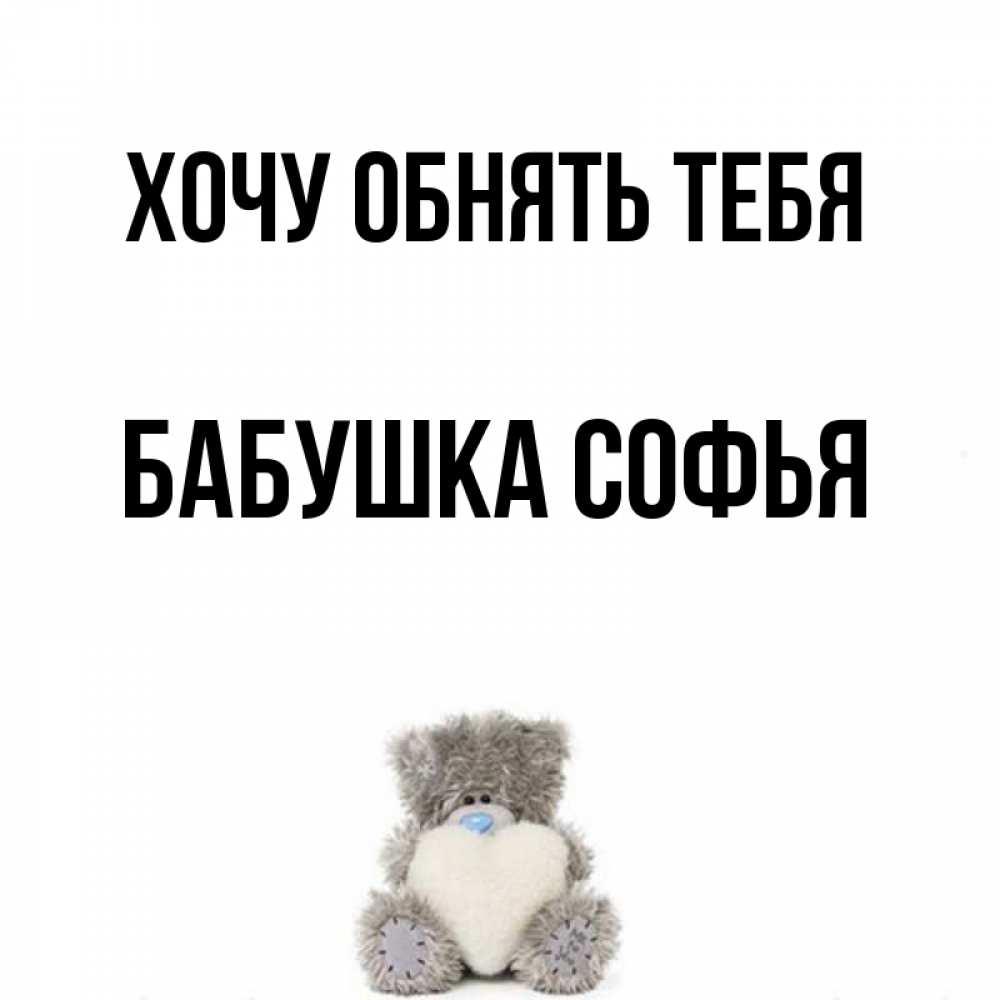 Открытка на каждый день с именем, Бабушка-Софья Хочу обнять тебя медвежонок с сердечком белого цвета Прикольная открытка с пожеланием онлайн скачать бесплатно 