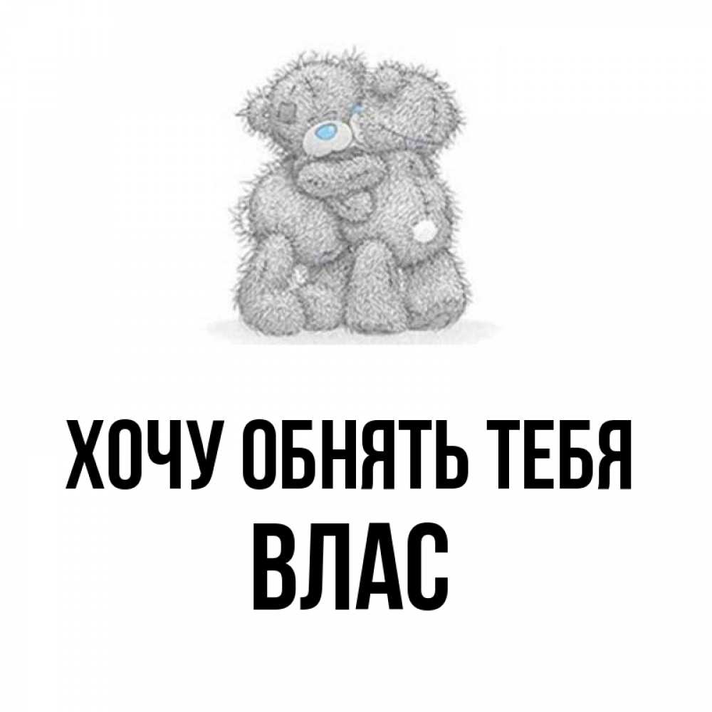 Открытка на каждый день с именем, Влас Хочу обнять тебя два теддика Прикольная открытка с пожеланием онлайн скачать бесплатно 