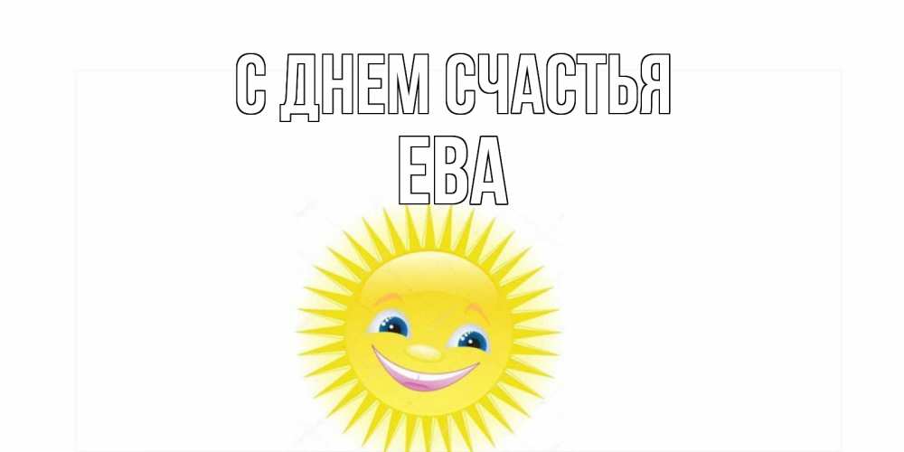 Открытка на каждый день с именем, Ева С днем счастья пожелания позитивные Прикольная открытка с пожеланием онлайн скачать бесплатно 