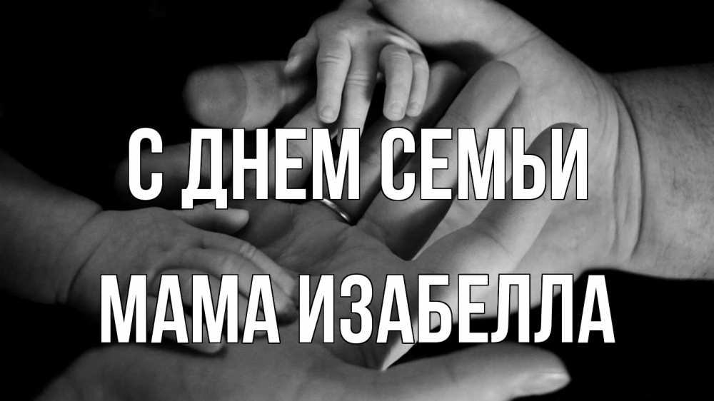 Открытка на каждый день с именем, Мама-Изабелла С днем семьи с днем семьи Прикольная открытка с пожеланием онлайн скачать бесплатно 