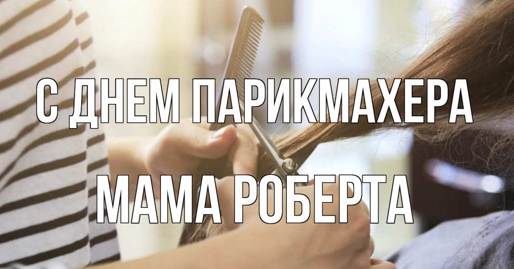 Открытка на каждый день с именем, Мама-Роберта С днем парикмахера с днем парикмахера расческа Прикольная открытка с пожеланием онлайн скачать бесплатно 