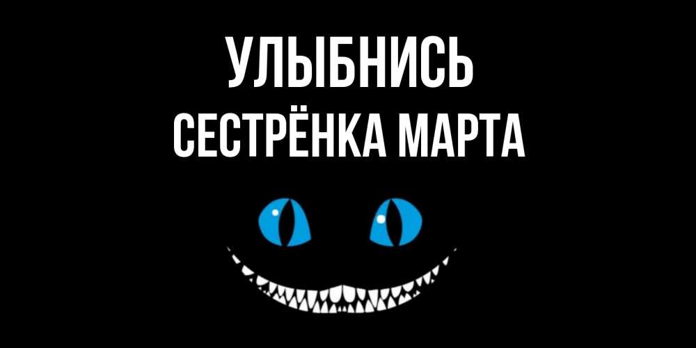 Открытка на каждый день с именем, Сестрёнка-Марта Улыбнись кот улыбается Прикольная открытка с пожеланием онлайн скачать бесплатно 