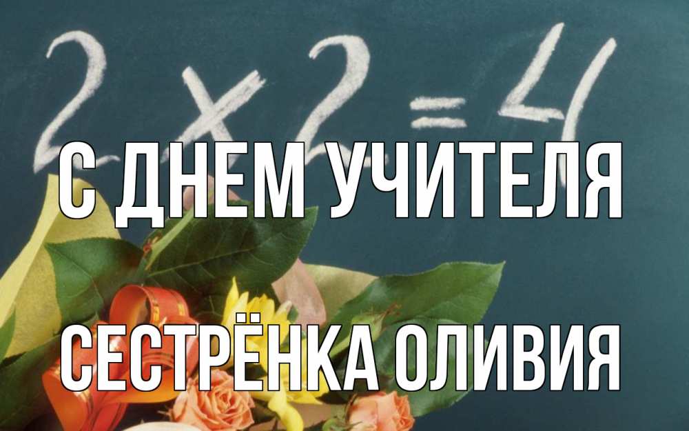 Открытка на каждый день с именем, Сестрёнка-Оливия С днем учителя с днем учителя Прикольная открытка с пожеланием онлайн скачать бесплатно 