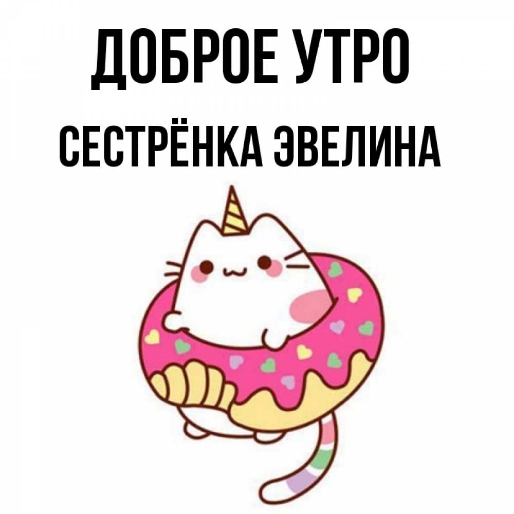Открытка на каждый день с именем, Сестрёнка-Эвелина Доброе утро кот в бублике Прикольная открытка с пожеланием онлайн скачать бесплатно 