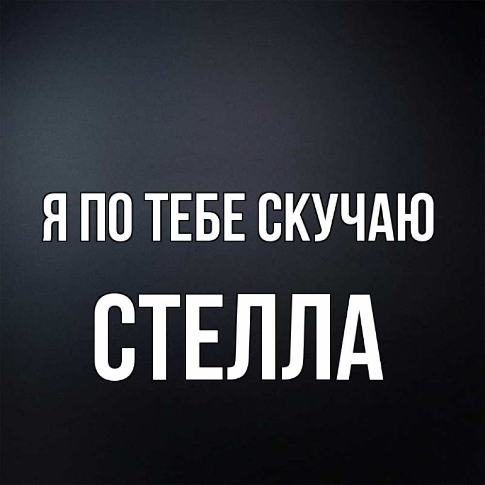 Открытка на каждый день с именем, Стелла Я по тебе скучаю с подписью Прикольная открытка с пожеланием онлайн скачать бесплатно 
