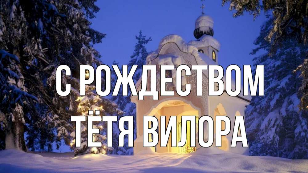 Открытка на каждый день с именем, Тётя-Вилора С рождеством часовня Прикольная открытка с пожеланием онлайн скачать бесплатно 
