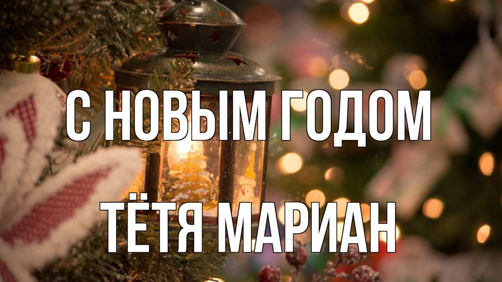 Открытка на каждый день с именем, Тётя-Мариан С новым годом новый год фонарик Прикольная открытка с пожеланием онлайн скачать бесплатно 