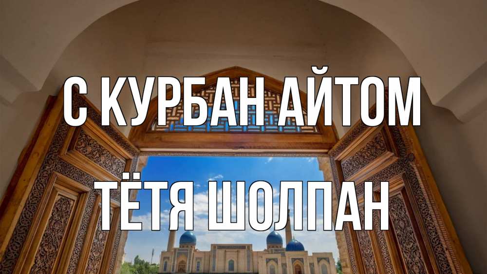 Открытка на каждый день с именем, Тётя-Шолпан С курбан айтом мечеть Прикольная открытка с пожеланием онлайн скачать бесплатно 