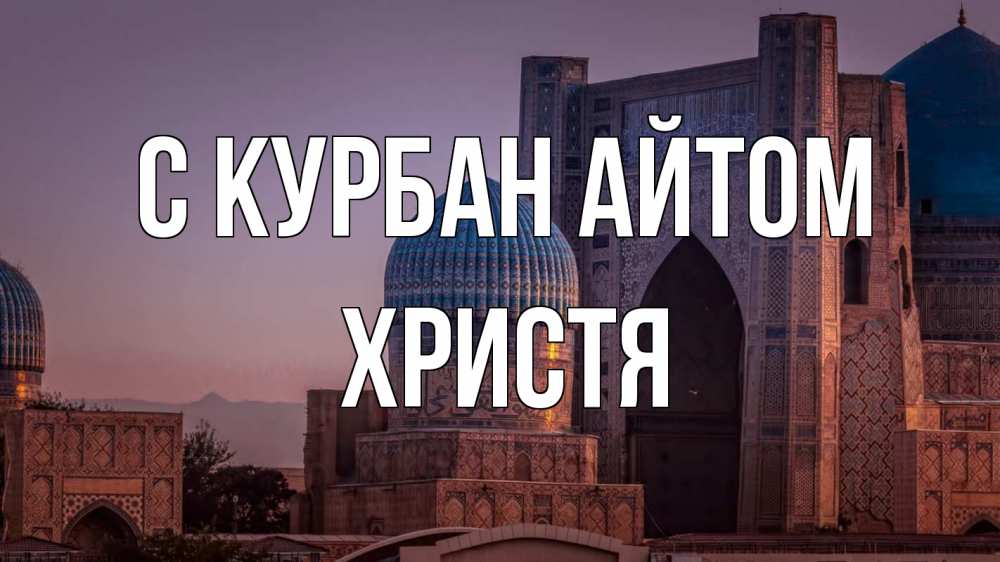 Открытка на каждый день с именем, Христя С курбан айтом мечеть Прикольная открытка с пожеланием онлайн скачать бесплатно 