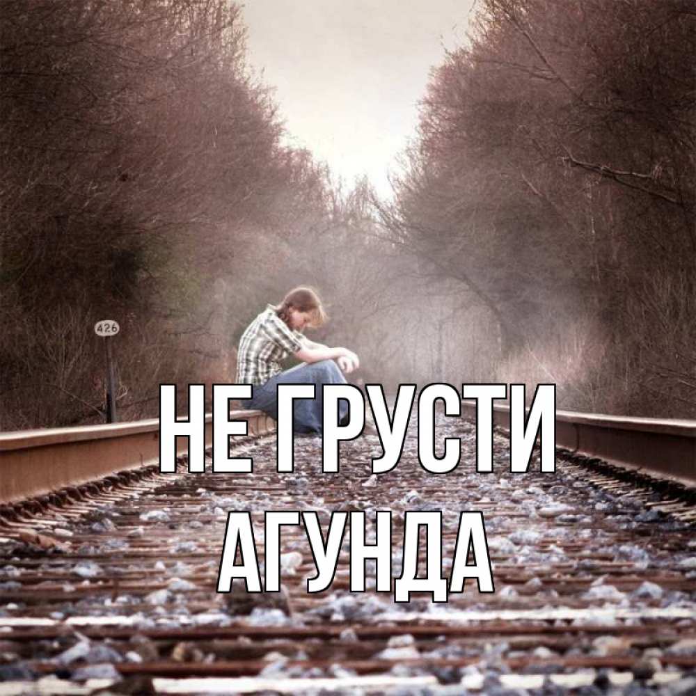 Открытка на каждый день с именем, Агунда Не грусти девушка на рельсах Прикольная открытка с пожеланием онлайн скачать бесплатно 