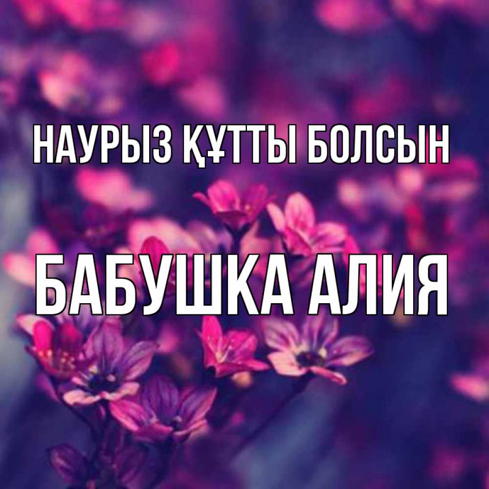 Открытка на каждый день с именем, Бабушка-Алия Наурыз құтты болсын небольшие цветы 1 Прикольная открытка с пожеланием онлайн скачать бесплатно 