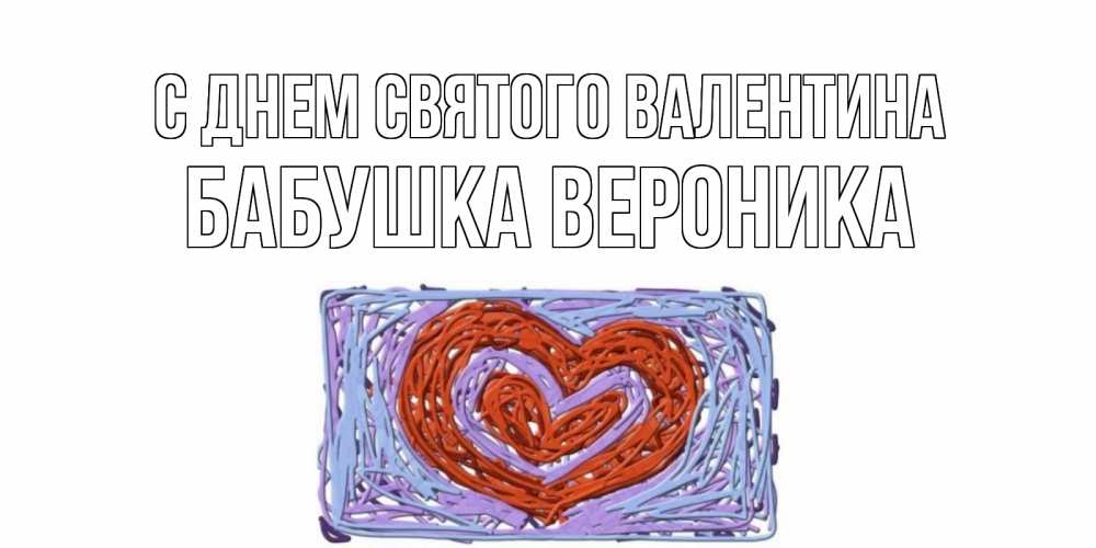 Открытка на каждый день с именем, Бабушка-Вероника С днем Святого Валентина красное сердечко для валентинки Прикольная открытка с пожеланием онлайн скачать бесплатно 