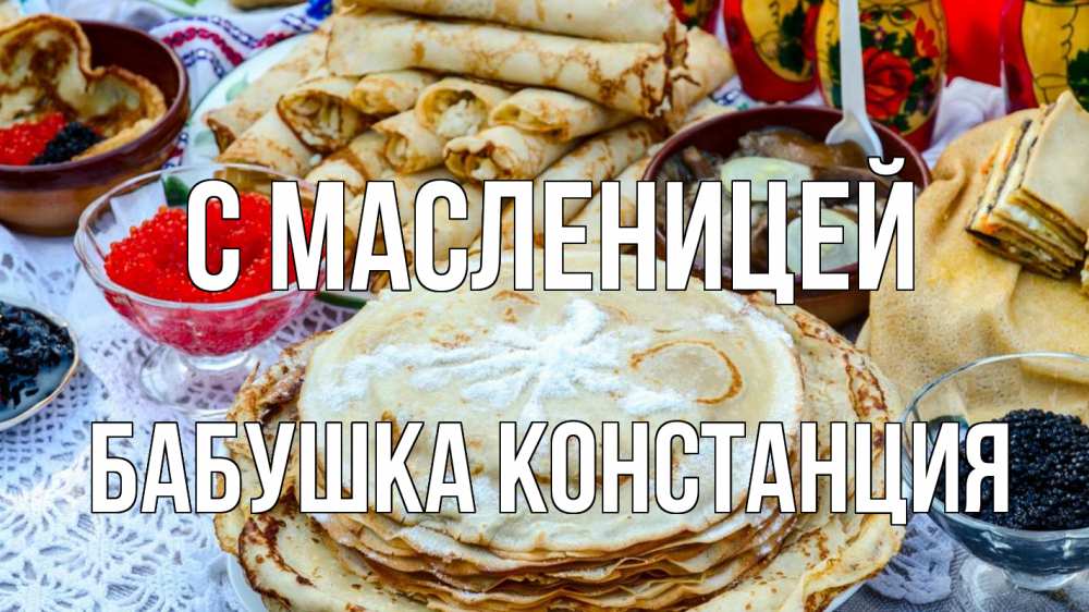 Открытка на каждый день с именем, Бабушка-Констанция С масленицей блины красная икра черная икра Прикольная открытка с пожеланием онлайн скачать бесплатно 