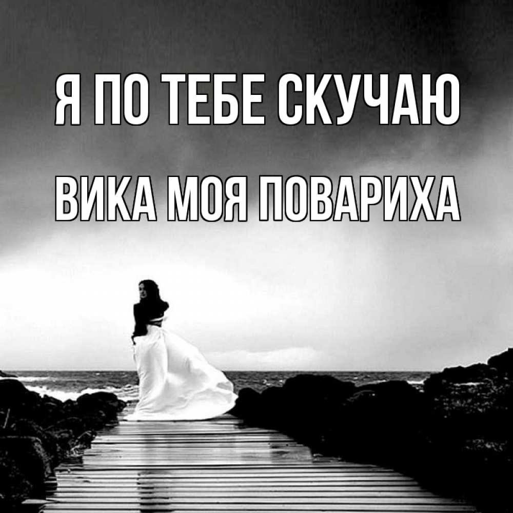 Открытка на каждый день с именем, Вика-моя-повариха Я по тебе скучаю скучаю Прикольная открытка с пожеланием онлайн скачать бесплатно 