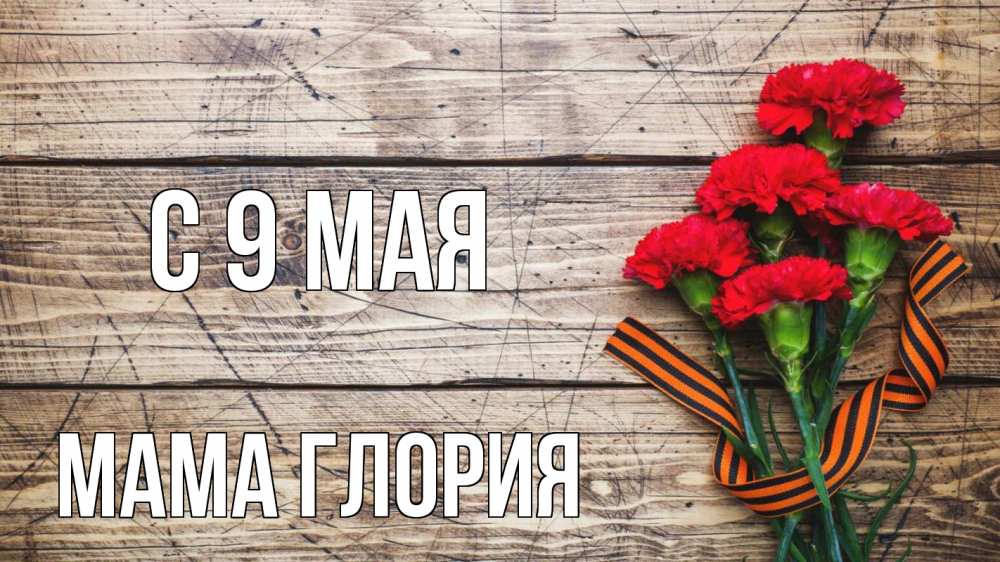 Открытка на каждый день с именем, Мама-Глория С 9 мая 9 мая Прикольная открытка с пожеланием онлайн скачать бесплатно 