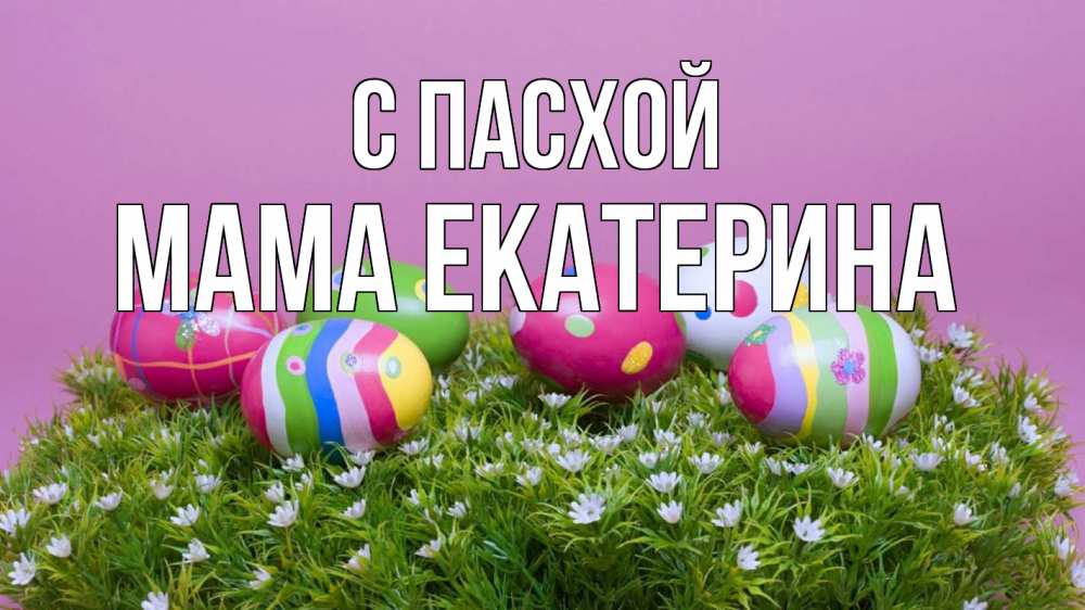 Открытка на каждый день с именем, Мама-Екатерина С пасхой пасха Прикольная открытка с пожеланием онлайн скачать бесплатно 