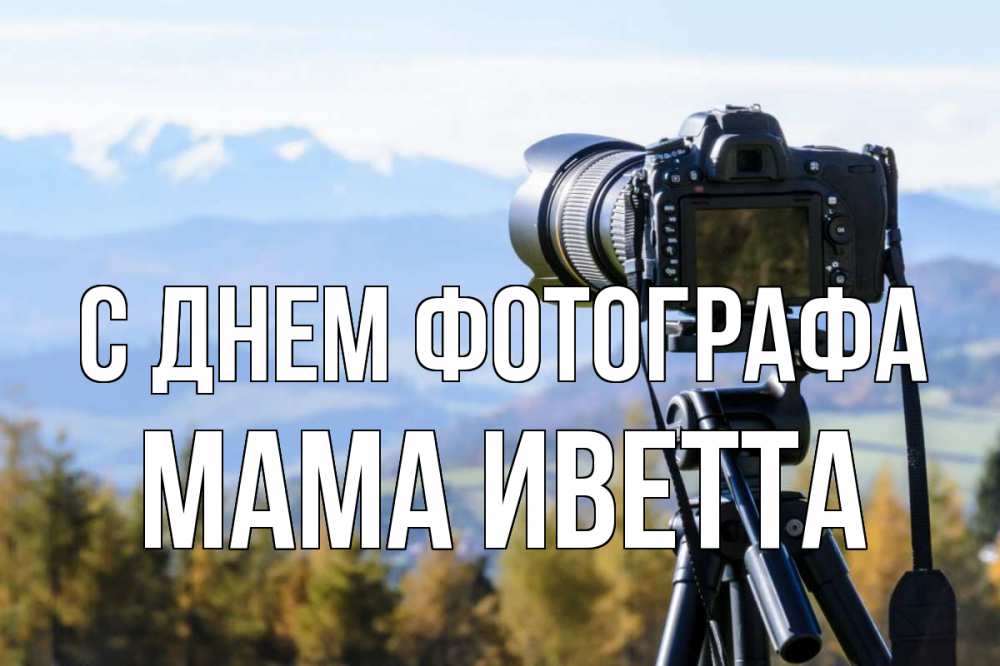 Открытка на каждый день с именем, Мама-Иветта С днем фотографа с днем фотографа Прикольная открытка с пожеланием онлайн скачать бесплатно 