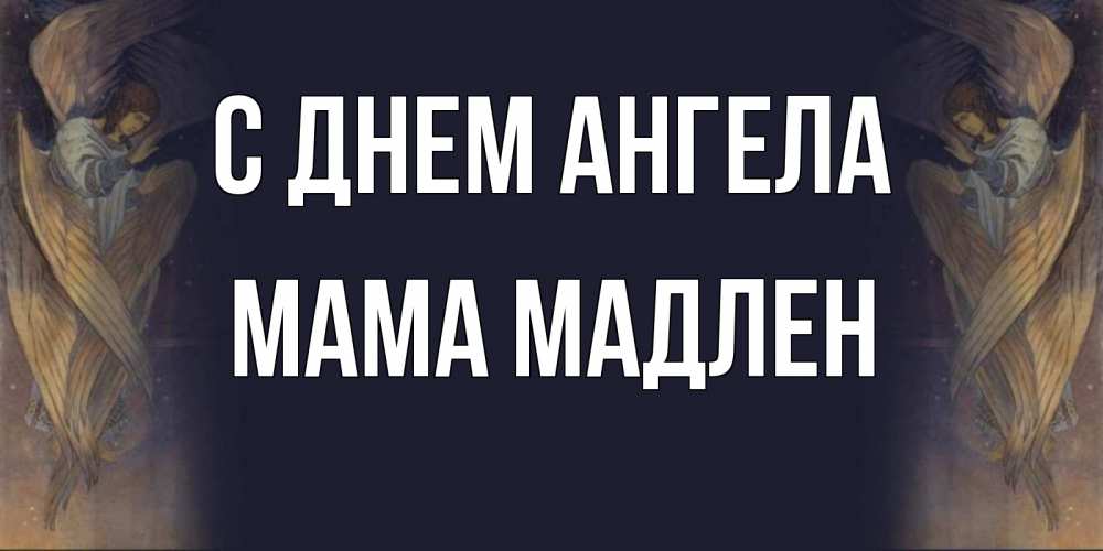 Открытка на каждый день с именем, Мама-Мадлен С днем ангела день ангела Прикольная открытка с пожеланием онлайн скачать бесплатно 
