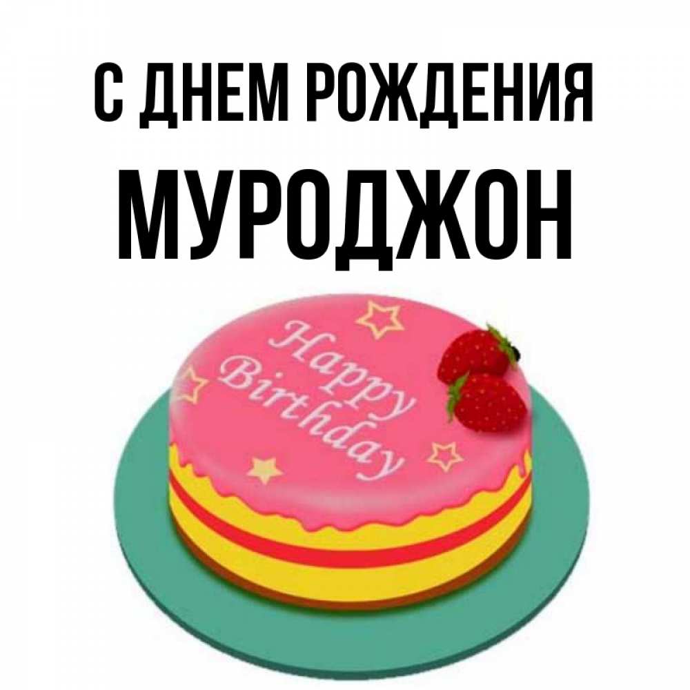 Открытка на каждый день с именем, Муроджон С днем рождения торт, клубника, днюха Прикольная открытка с пожеланием онлайн скачать бесплатно 