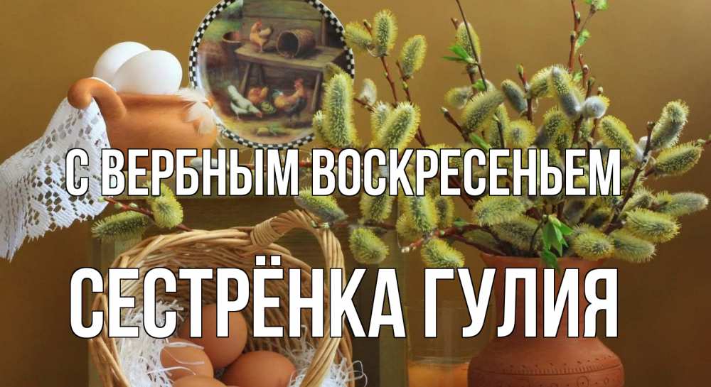 Открытка на каждый день с именем, Сестрёнка-Гулия С вербным воскресеньем верба 2 Прикольная открытка с пожеланием онлайн скачать бесплатно 