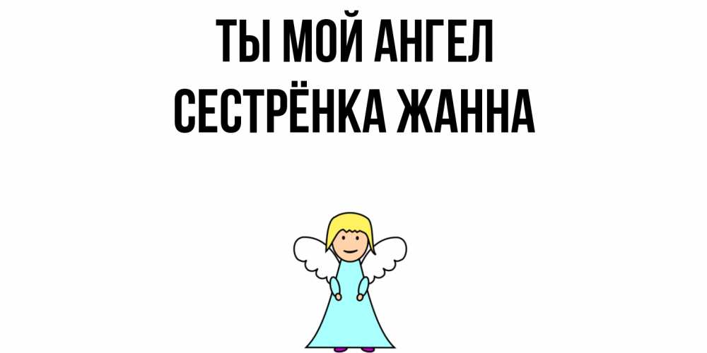 Открытка на каждый день с именем, Сестрёнка-Жанна Ты мой ангел ангел Прикольная открытка с пожеланием онлайн скачать бесплатно 