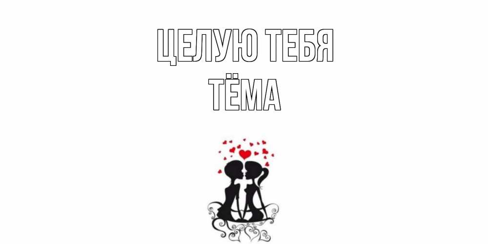 Открытка на каждый день с именем, Тёма Целую тебя силует, поцелуй Прикольная открытка с пожеланием онлайн скачать бесплатно 