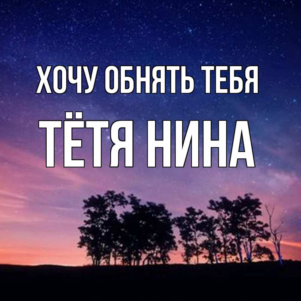 Открытка на каждый день с именем, Тётя-Нина Хочу обнять тебя силуэты деревьев Прикольная открытка с пожеланием онлайн скачать бесплатно 