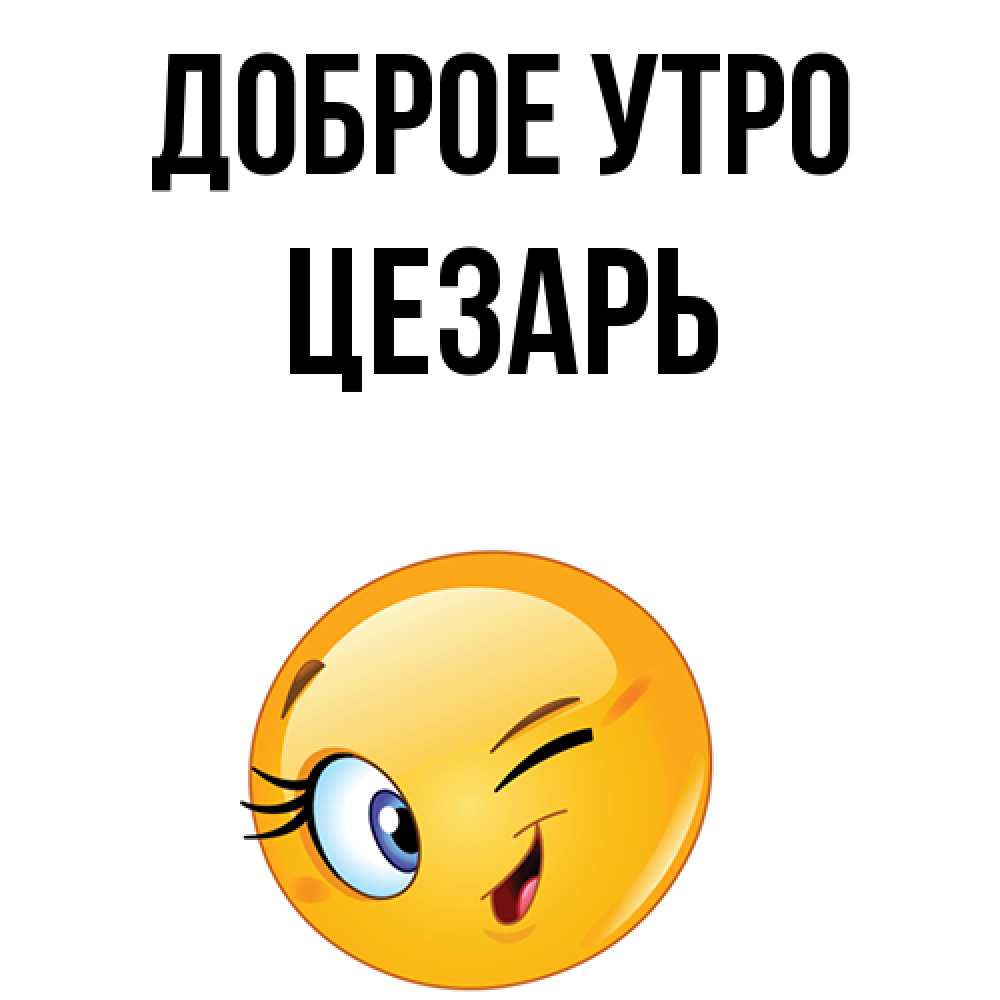 Открытка на каждый день с именем, Цезарь Доброе утро хорошее настроение Прикольная открытка с пожеланием онлайн скачать бесплатно 