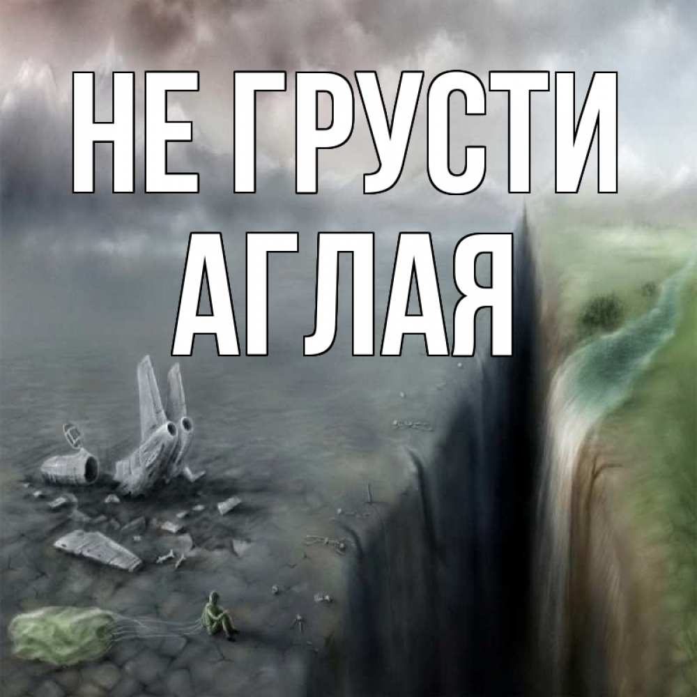 Открытка на каждый день с именем, Аглая Не грусти все спаслись. Прикольная открытка с пожеланием онлайн скачать бесплатно 