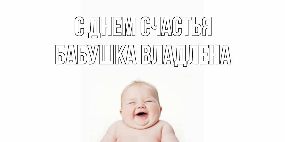 Открытка на каждый день с именем, Бабушка-Владлена С днем счастья ребенок Прикольная открытка с пожеланием онлайн скачать бесплатно 