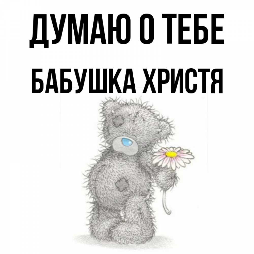 Открытка на каждый день с именем, Бабушка-Христя Думаю о тебе мысли только о тебе Прикольная открытка с пожеланием онлайн скачать бесплатно 