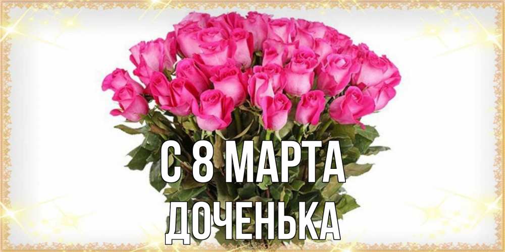 Открытка на каждый день с именем, Доченька С 8 МАРТА красивые открытки в оригинальной обработке на международный женский день Прикольная открытка с пожеланием онлайн скачать бесплатно 
