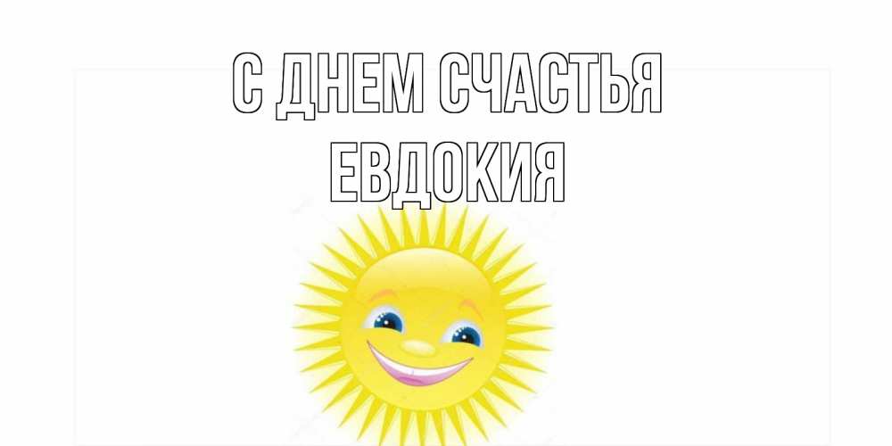 Открытка на каждый день с именем, Евдокия С днем счастья пожелания позитивные Прикольная открытка с пожеланием онлайн скачать бесплатно 